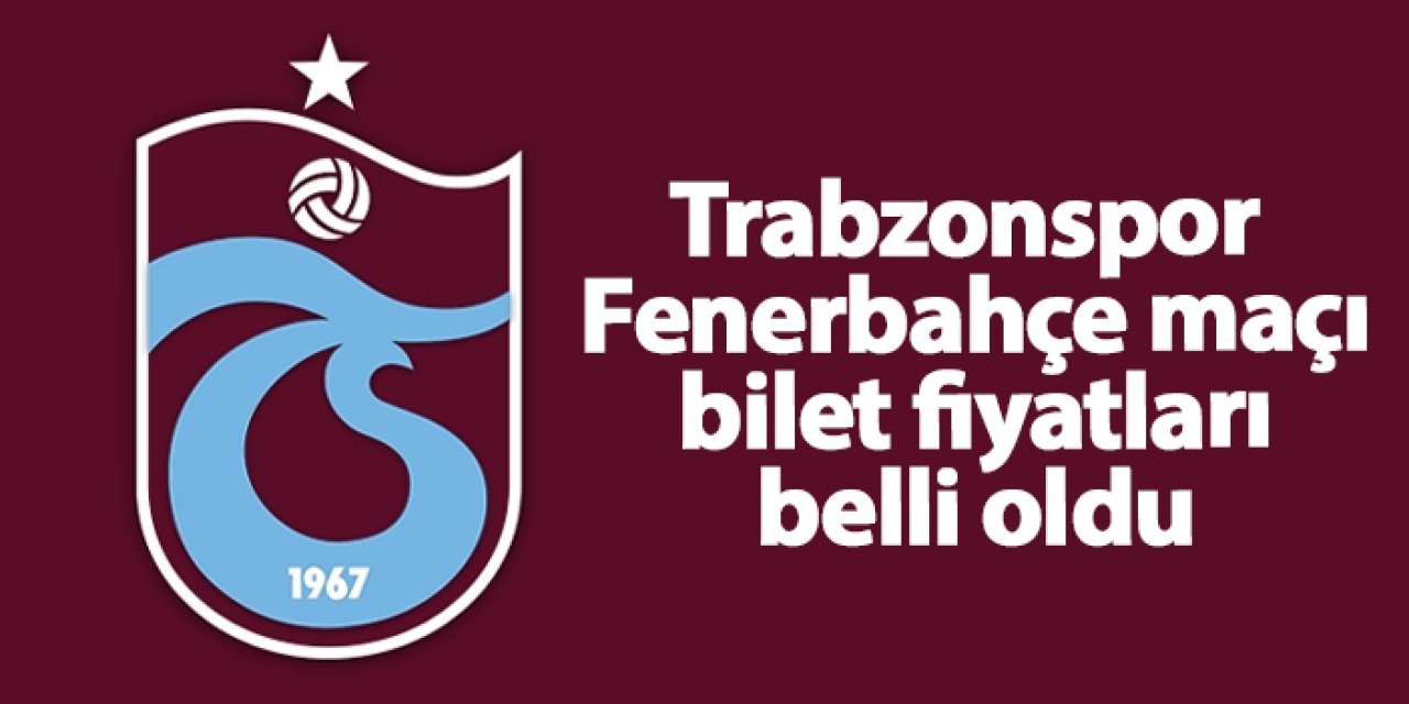 Trabzonspor - Fenerbahçe maçı bilet fiyatları belli oldu