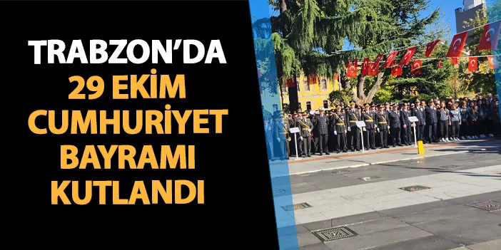 Trabzon'da 29 Ekim Cumhuriyet Bayramı kutlandı