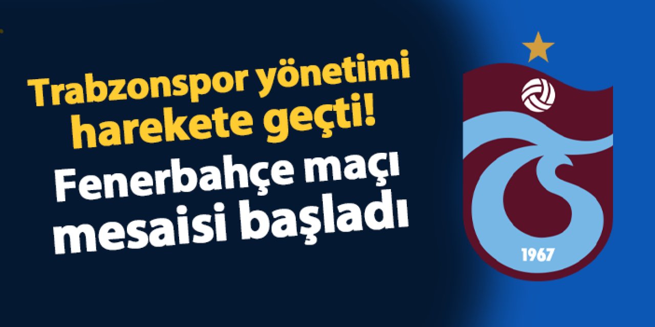 Trabzonspor yönetimi harekete geçti! Fenerbahçe maçı mesaisi