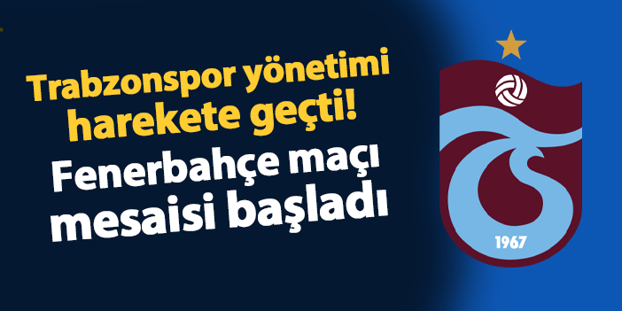 Trabzonspor yönetimi harekete geçti! Fenerbahçe maçı mesaisi