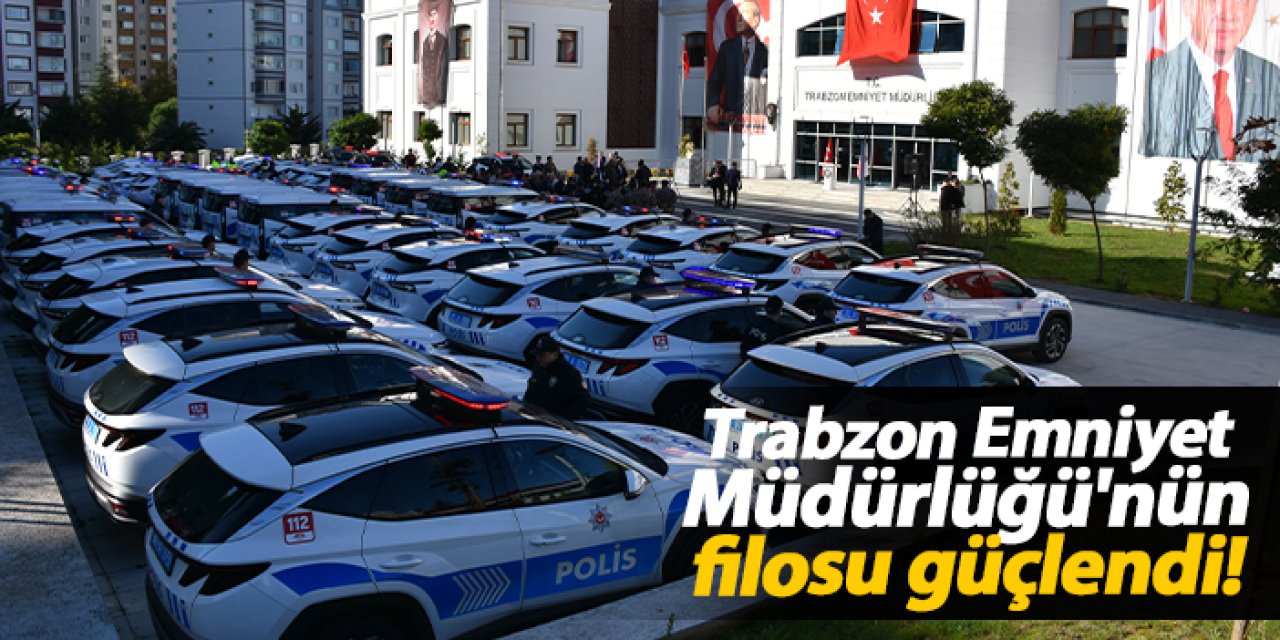 Trabzon Emniyet Müdürlüğü'nün filosu güçlendi!