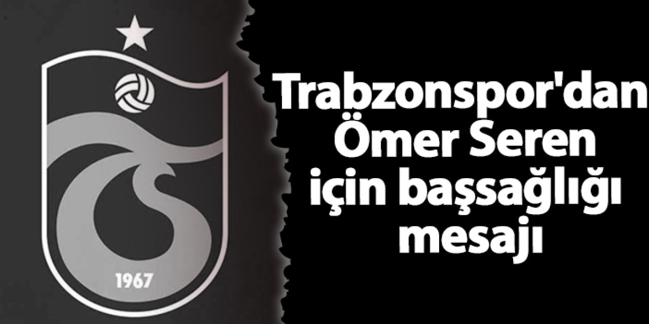 Trabzonspor'dan  Ömer Seren için başsağlığı mesajı