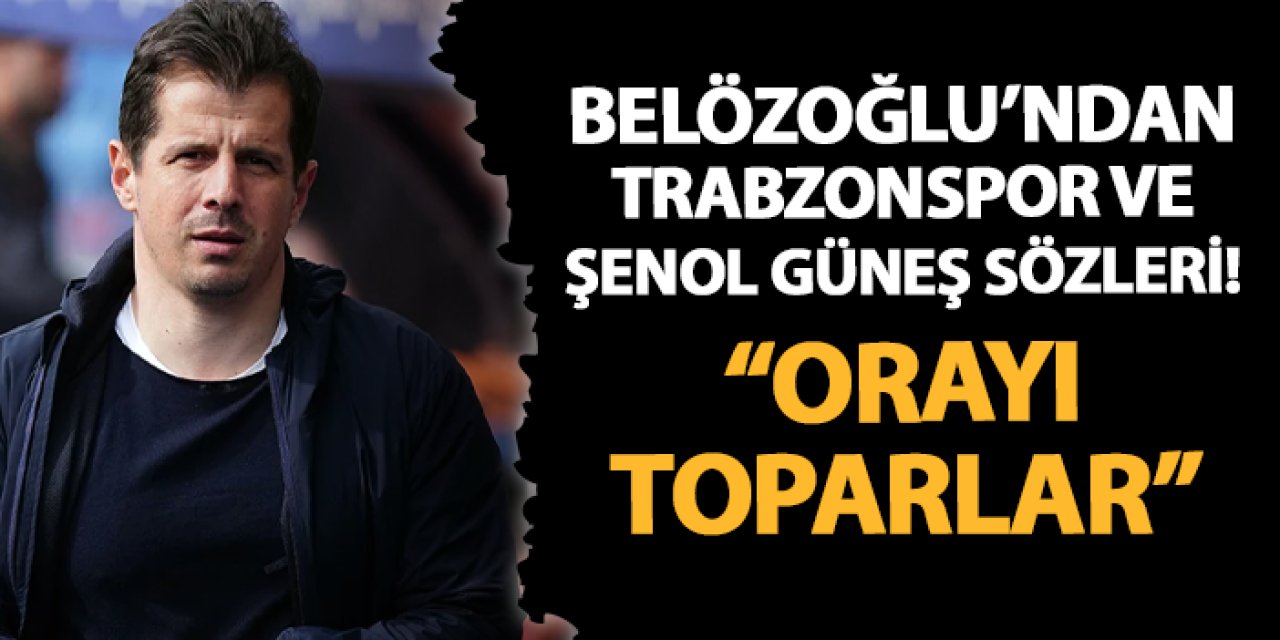 Emre Belözoğlu'ndan Trabzonspor ve Şenol Güneş sözleri! "Orayı toparlar..."