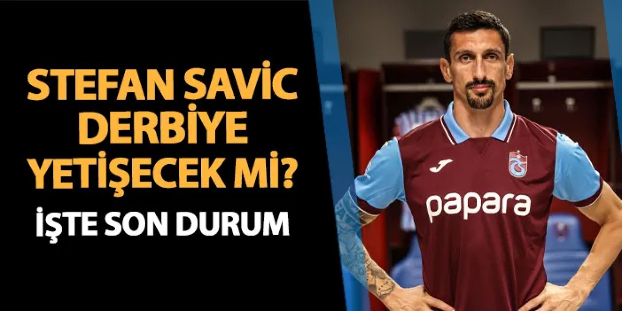 Trabzonspor'da Savic Fenerbahçe maçına yetişecek mi?