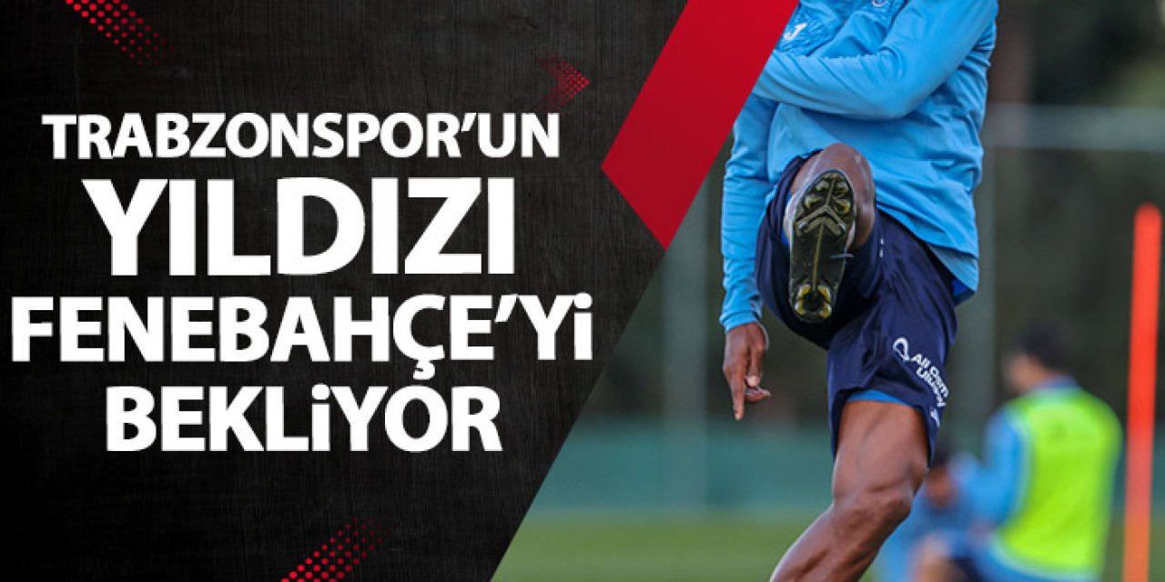 Trabzonspor'un yıldızı Fenerbahçe maçını bekliyor!