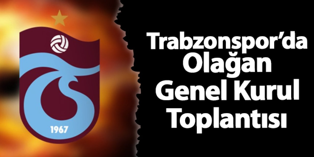 Trabzonspor'da Olağan Genel Kurul toplantısı!