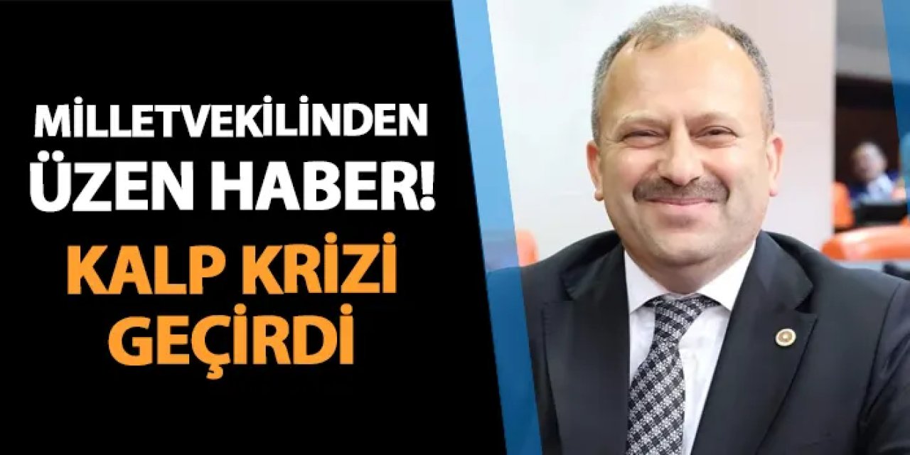 Milletvekilinden üzen haber! Kalp krizi geçirdi