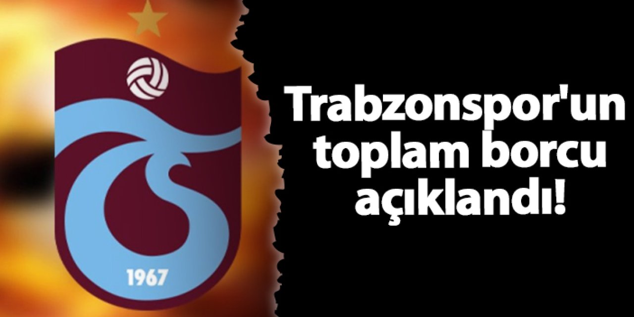 Trabzonspor'un toplam borcu açıklandı!