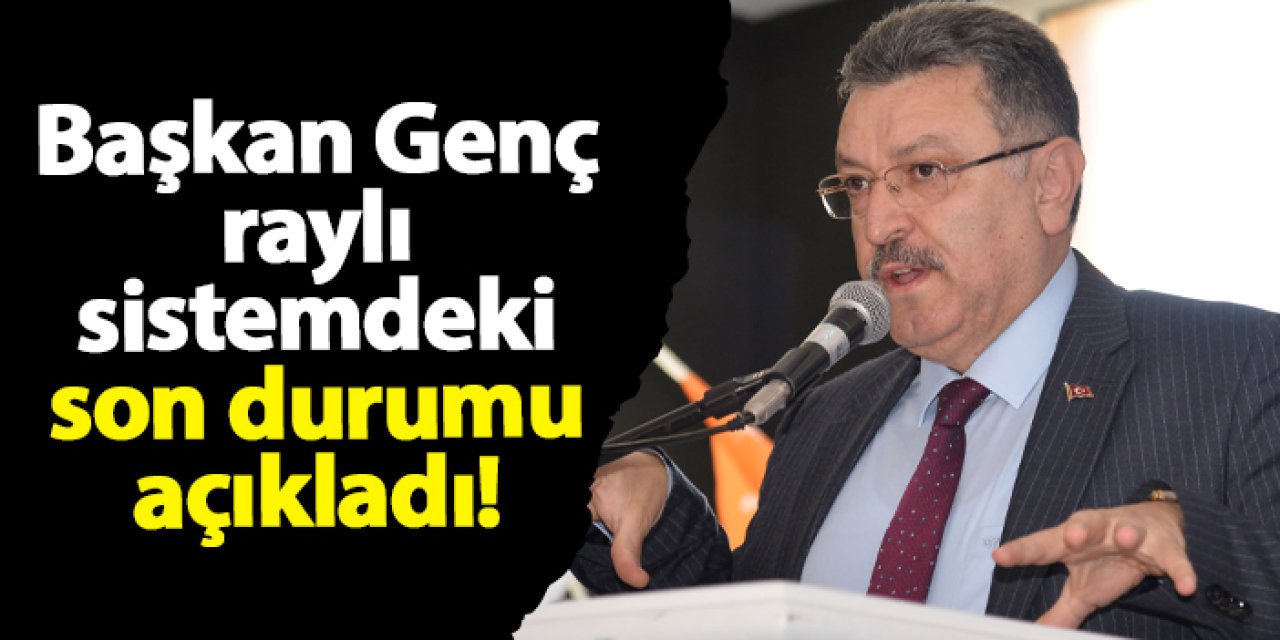 Başkan Genç, raylı sistemdeki son durumu açıkladı!