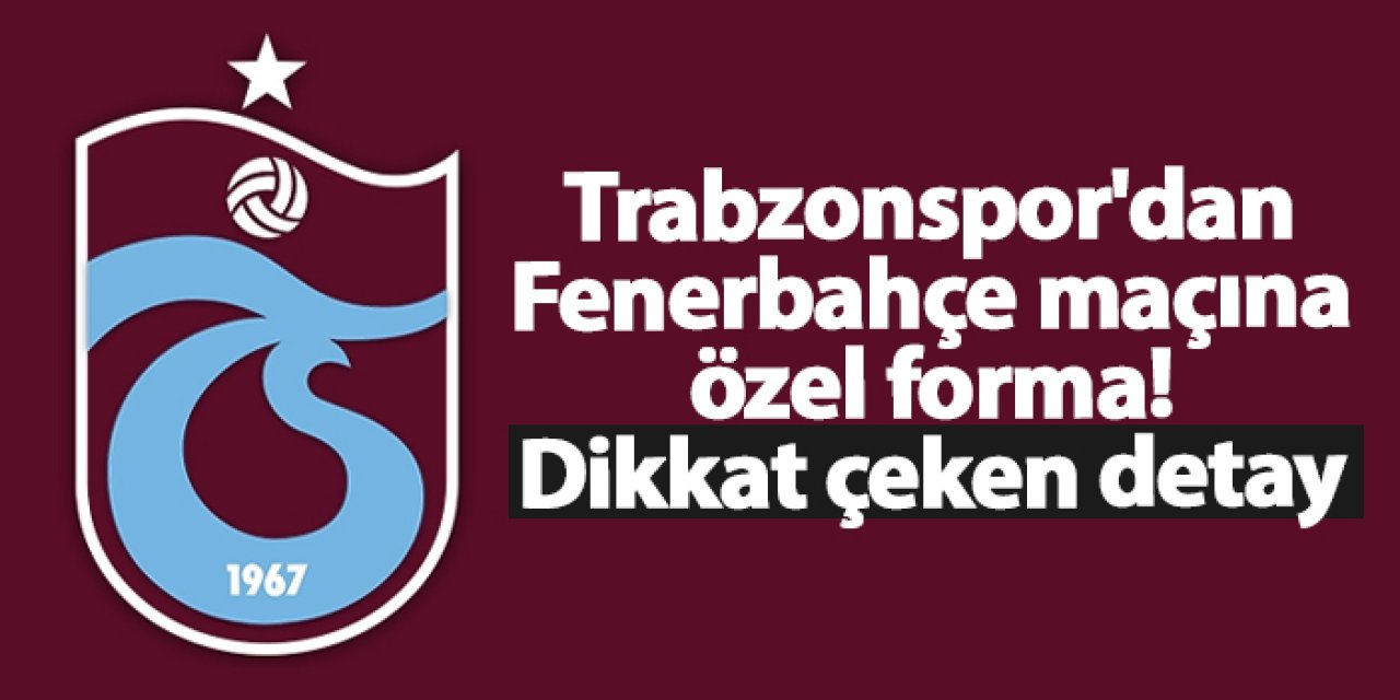 Trabzonspor'dan Fenerbahçe maçına özel forma! Dikkat çeken detay