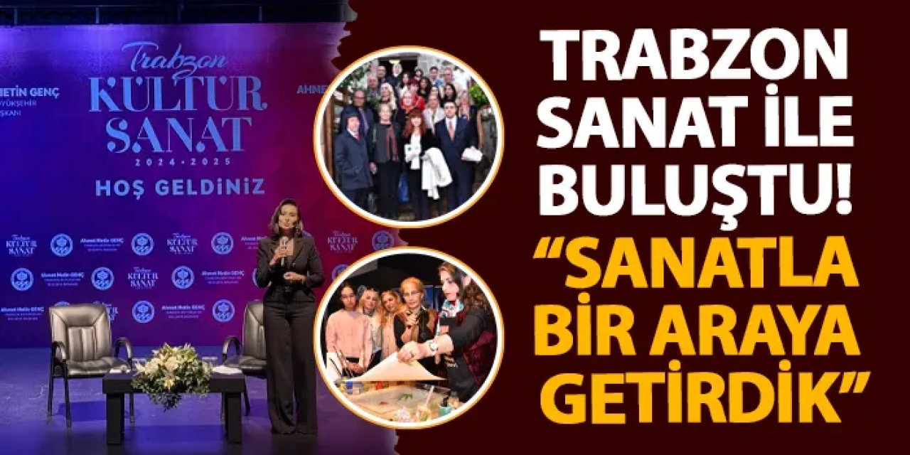 Trabzon sanat ile buluştu! “Sanatla bir araya getirdik”