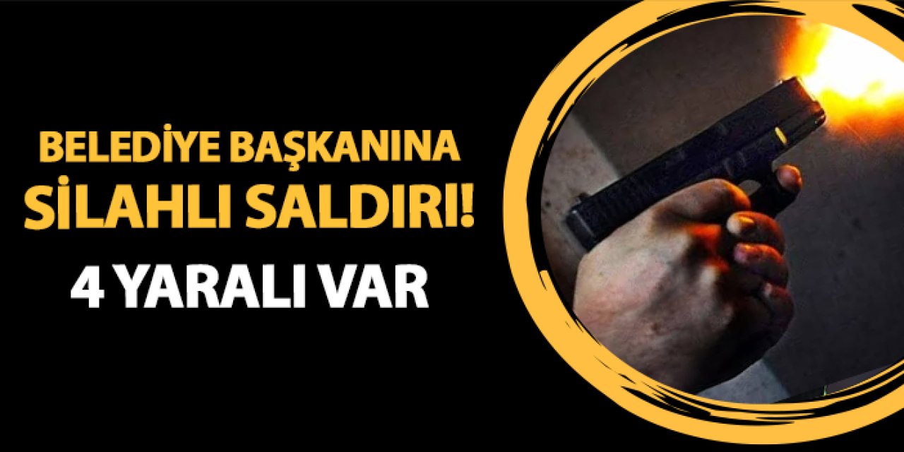 Belediye başkanına silahlı saldırı! 4 yaralı var