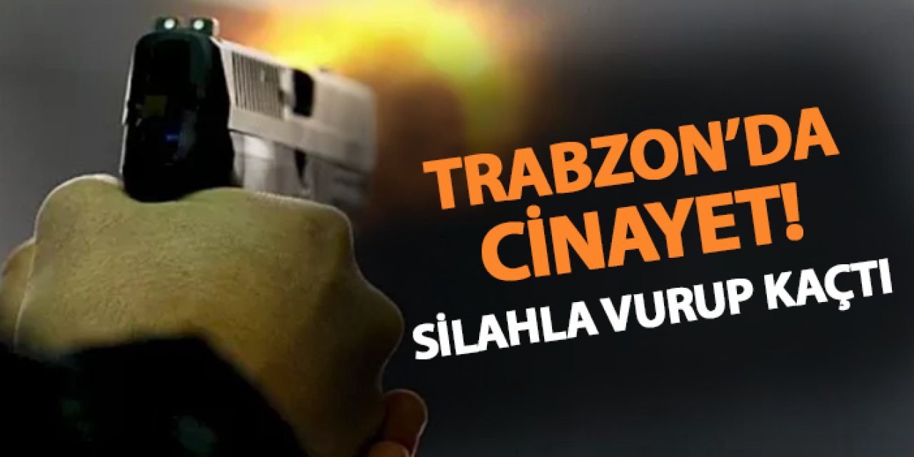 Trabzon'da cinayet! Silahla vurup kaçtı: 1 ölü