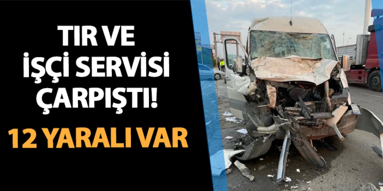 Tır ve işçi servisi çarpıştı! 12 yaralı