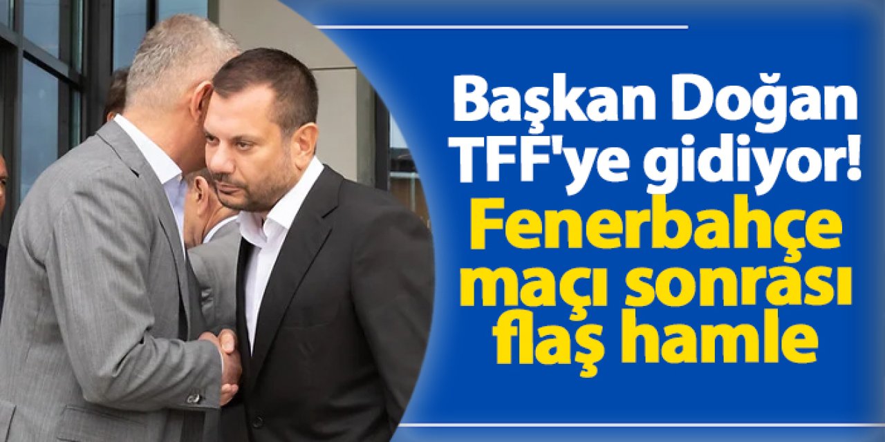 Trabzonspor'da Ertuğrul Doğan TFF'ye gidiyor! Fenerbahçe maçı sonrası flaş hamle