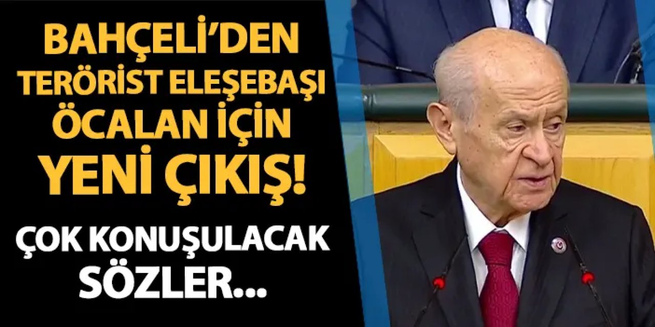 Bahçeli'den terörist elebaşı Öcalan için yeni çıkış! Çok konuşulacak sözler