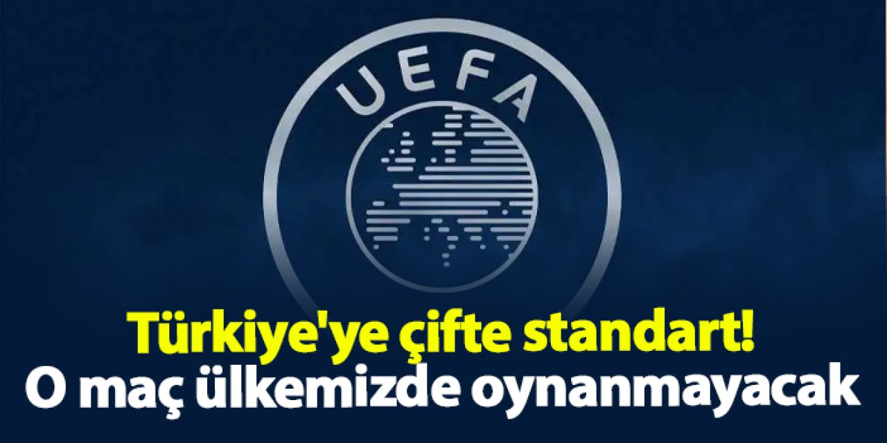 UEFA'dan Türkiye'ye çifte standart! O maç ülkemizde oynanmayacak