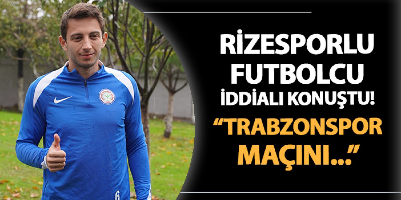 Rizesporlu oyuncudan iddialı sözler! "Trabzonspor maçını kazanmak için çıkacağız"