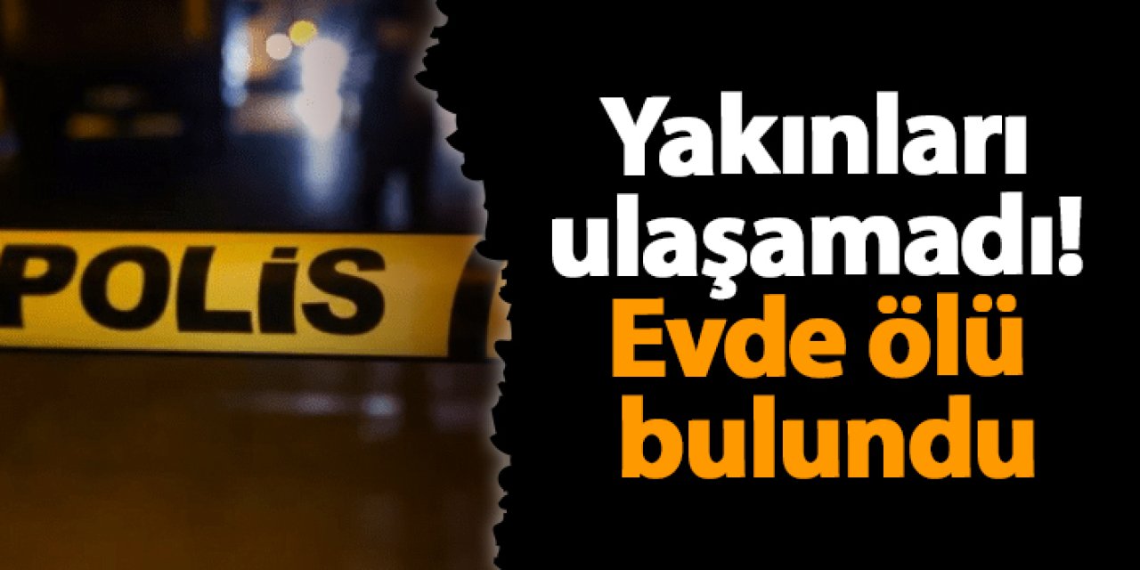 Samsun'da yakınları ulaşamadı! Evde ölü bulundu