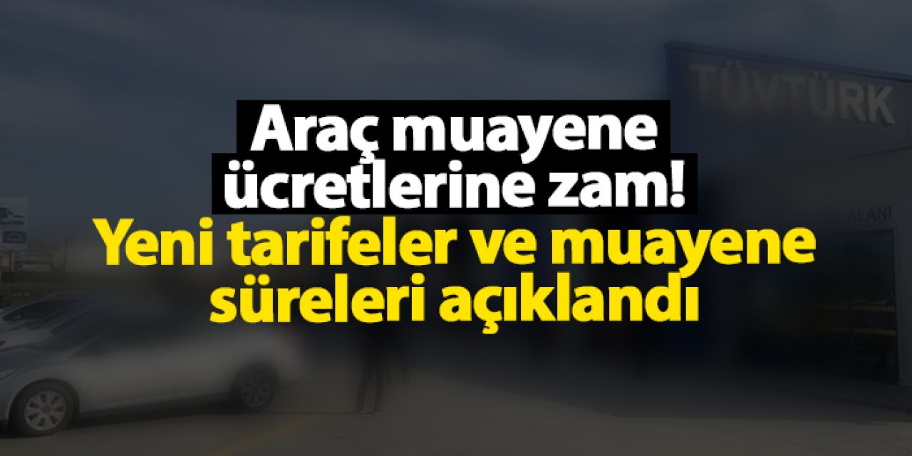 Araç muayene ücretlerine zam! Yeni tarifeler ve muayene süreleri açıklandı