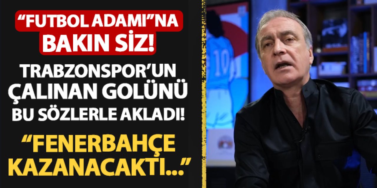 Önder Özen Trabzonspor'un çalınan golünü bu sözlerle akladı! "Fenerbahçe kazanacaktı, kazandı"