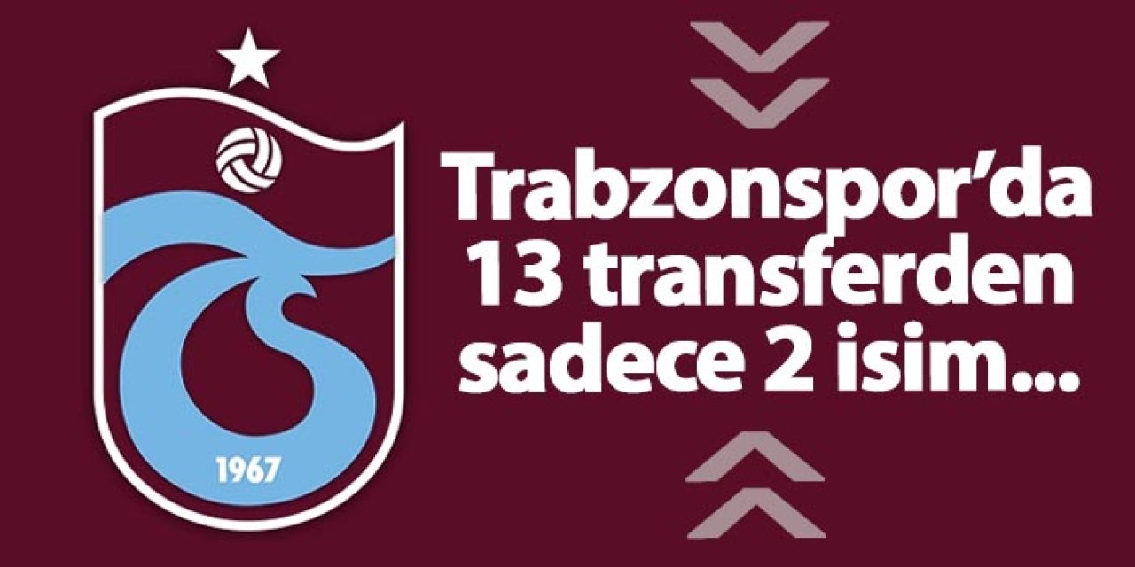 Trabzonspor’da 13 transferden sadece 2 isim katkı yaptı!