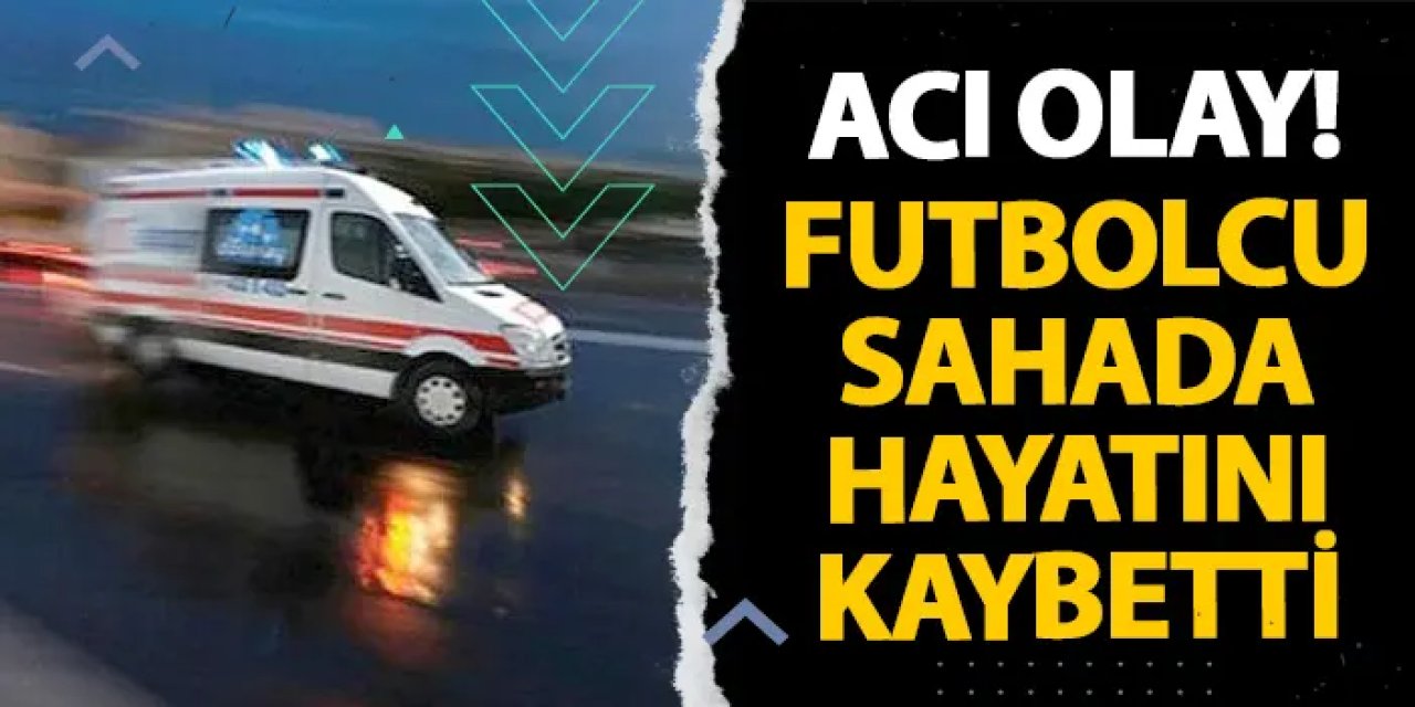 Rize’de acı olay! Futbolcu sahada hayatını kaybetti