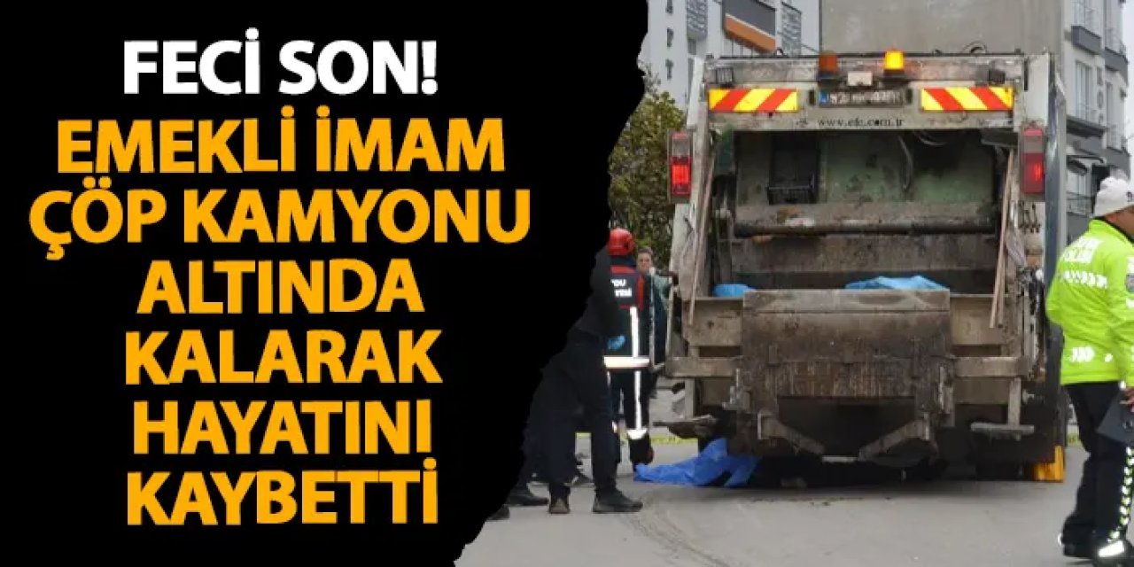 Ordu’da feci son! Emekli imam çöp kamyonu altında kalarak hayatını kaybetti