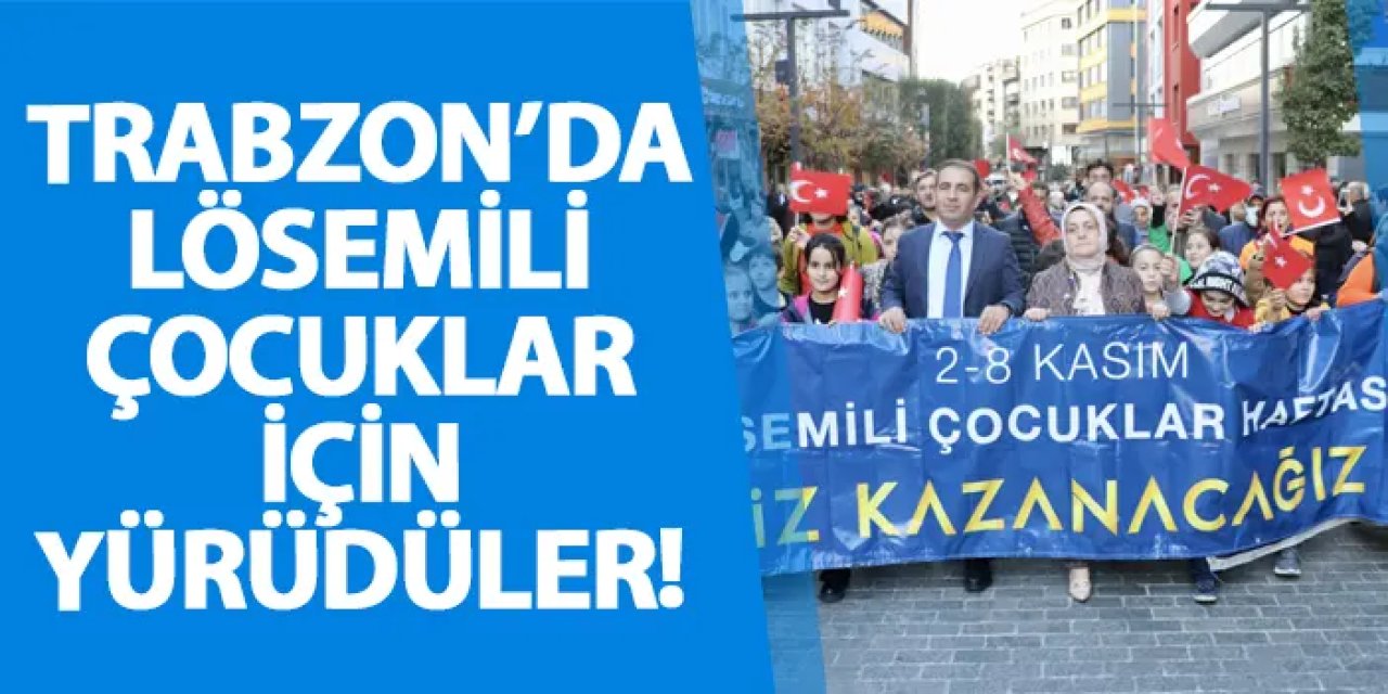 Trabzon’da lösemili çocuklar için yürüdüler!