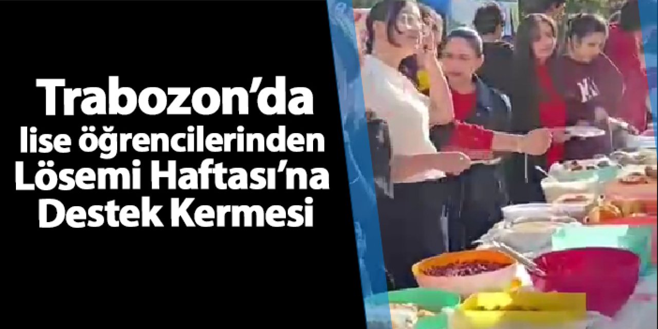 Trabzon Sosyal Bilimler Lisesi öğrencilerinden Lösemi Haftası’na Destek Kermesi