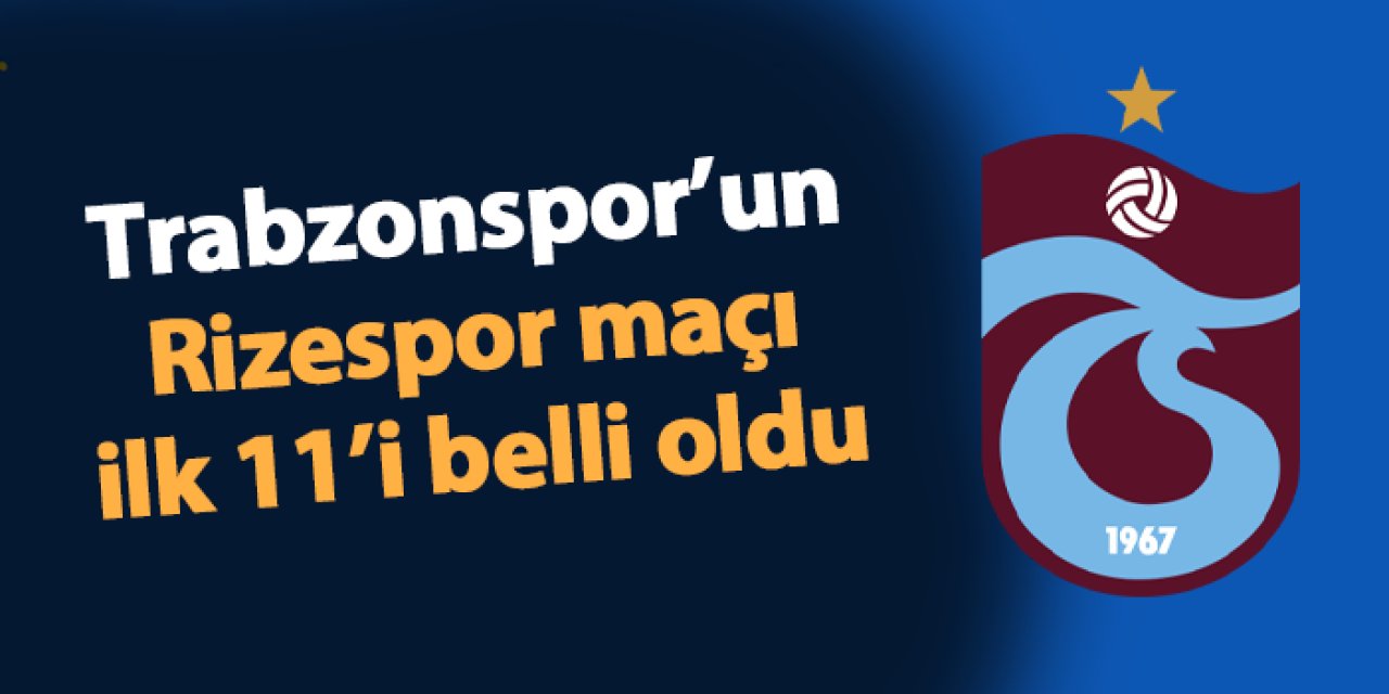 Trabzonspor'un Rizespor maçı 11'i belli oldu