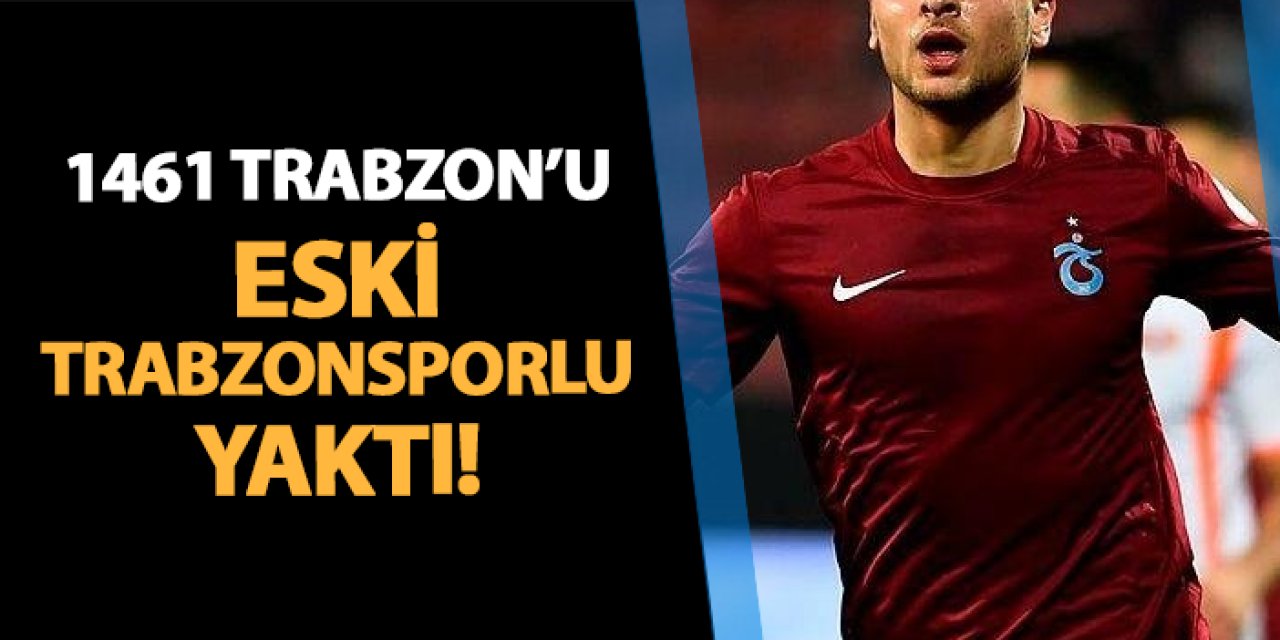 1461 Trabzon'u eski Trabzonsporlu yaktı