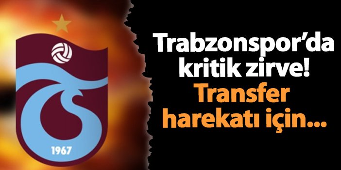 Trabzonspor’da kritik zirve! Transfer  harekatı için...