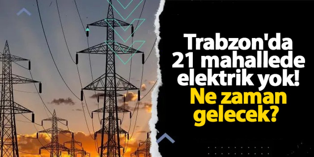 Trabzon'da 21 mahallede elektrik yok! Ne zaman gelecek? 11 Kasım 2024 elektrik kesintileri