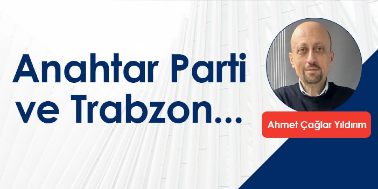 Anahtar Parti ve Trabzon...