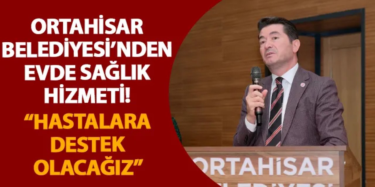 Ortahisar Belediyesi’nden evde sağlık hizmeti! “Hastalara destek olacağız”