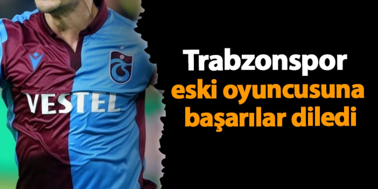 Trabzonspor eski oyuncusuna başarılar diledi