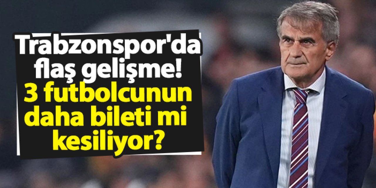 Trabzonspor'da flaş gelişme! 3 futbolcunun daha bileti mi kesiliyor?