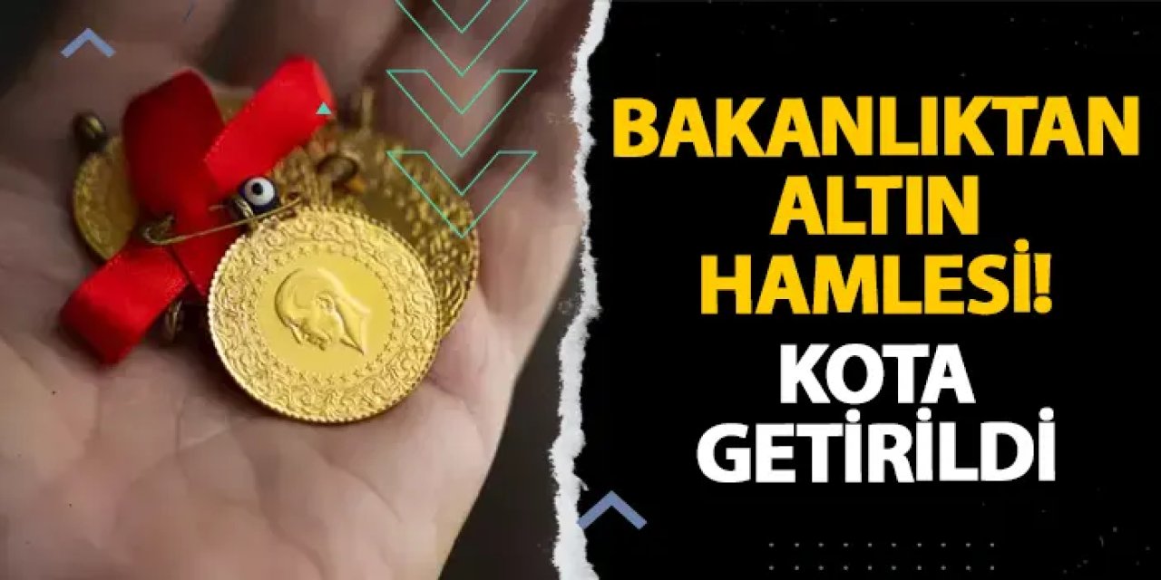 Bakanlıktan altın hamlesi! Kota getirildi