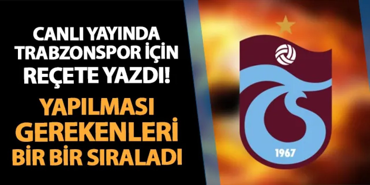 Canlı yayında Trabzonspor için reçete yazdı! Yapılması gerekenleri sıraladı