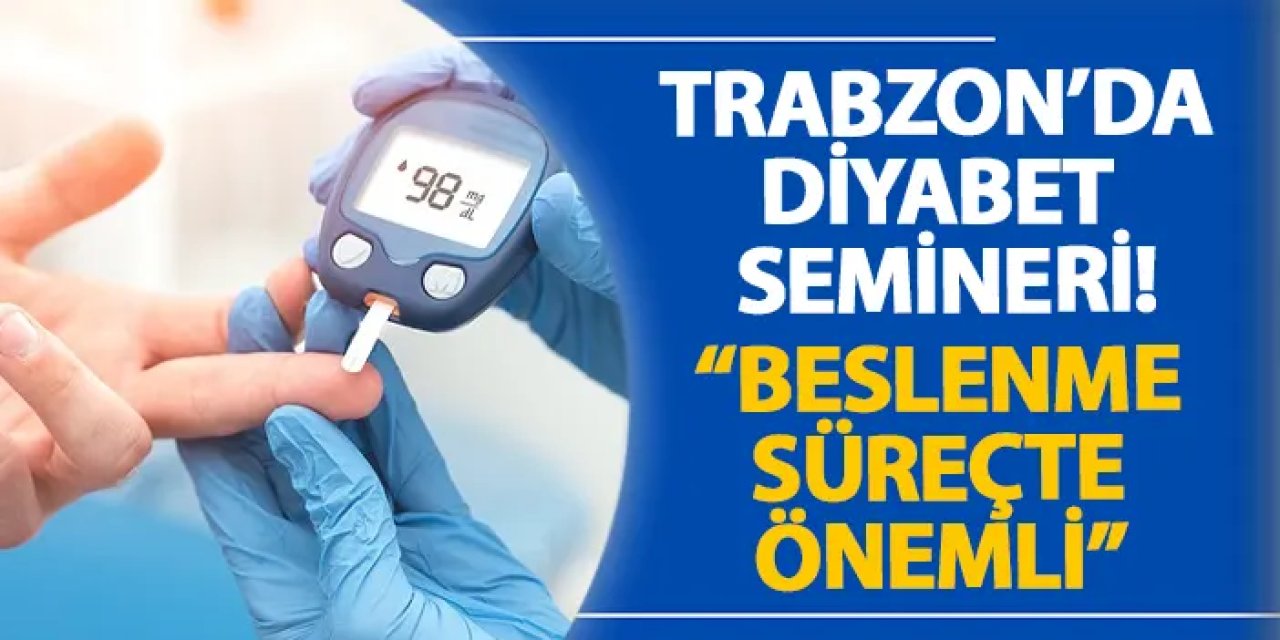 Trabzon’da diyabet semineri! “Beslenme süreçte önemli”