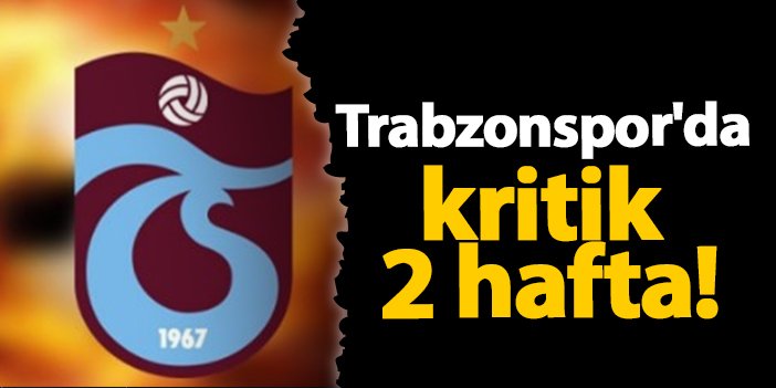 Trabzonspor'da kritik haftalar!