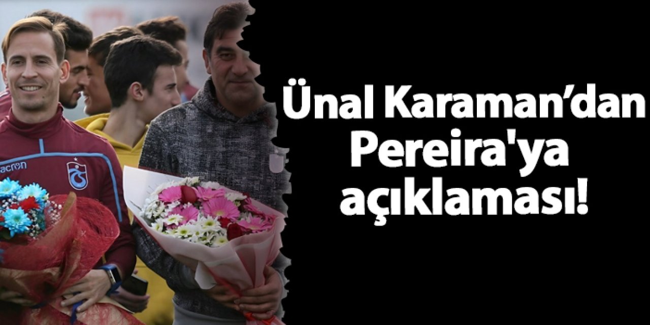 Ünal Karaman'dan Pereira'ya açıklaması! "Oyuncum, kardeşim..."