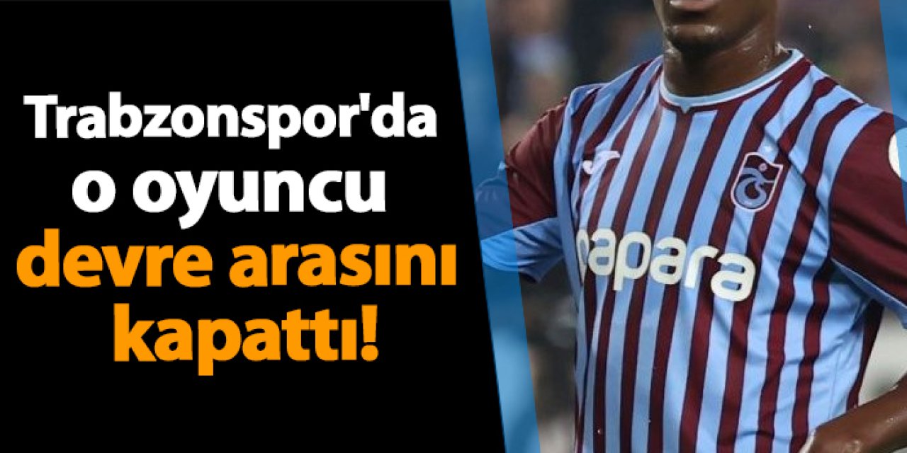 Trabzonspor'da o oyuncu devre arasını kapattı!