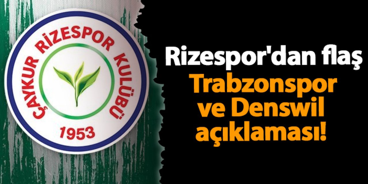 Çaykur Rizespor'dan flaş Trabzonspor ve Denswil açıklaması!