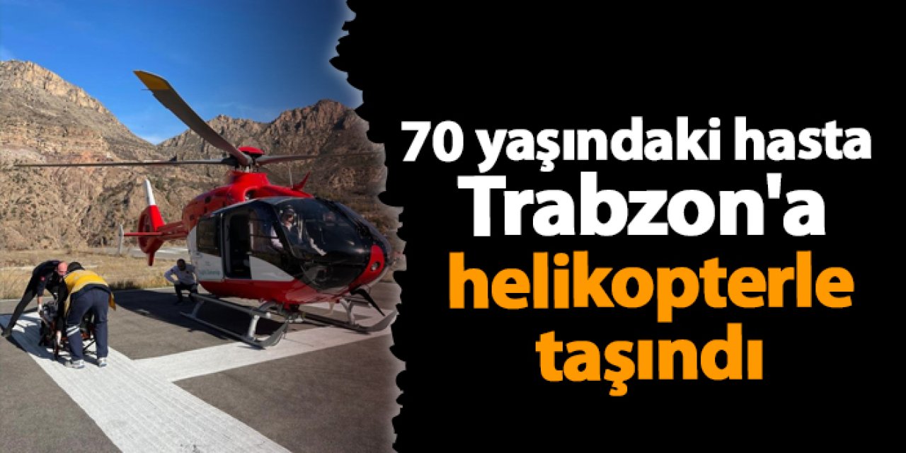 Gümüşhane'de rahatsızlandı ambulans helikopter ile Trabzon'a getirildi