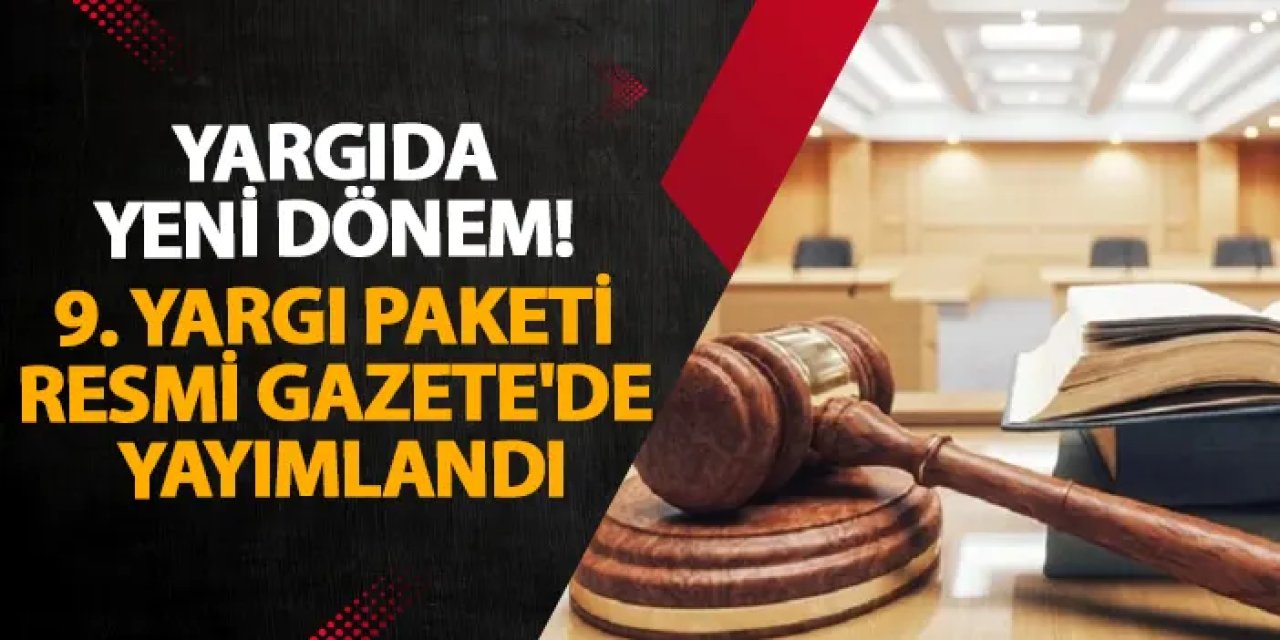 Yargıda yeni dönem! 9. Yargı Paketi Resmi Gazete'de yayımlandı