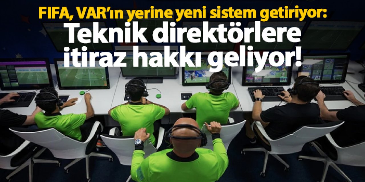 FIFA, VAR’ın yerine yeni sistem getiriyor: Teknik direktörlere itiraz hakkı geliyor!