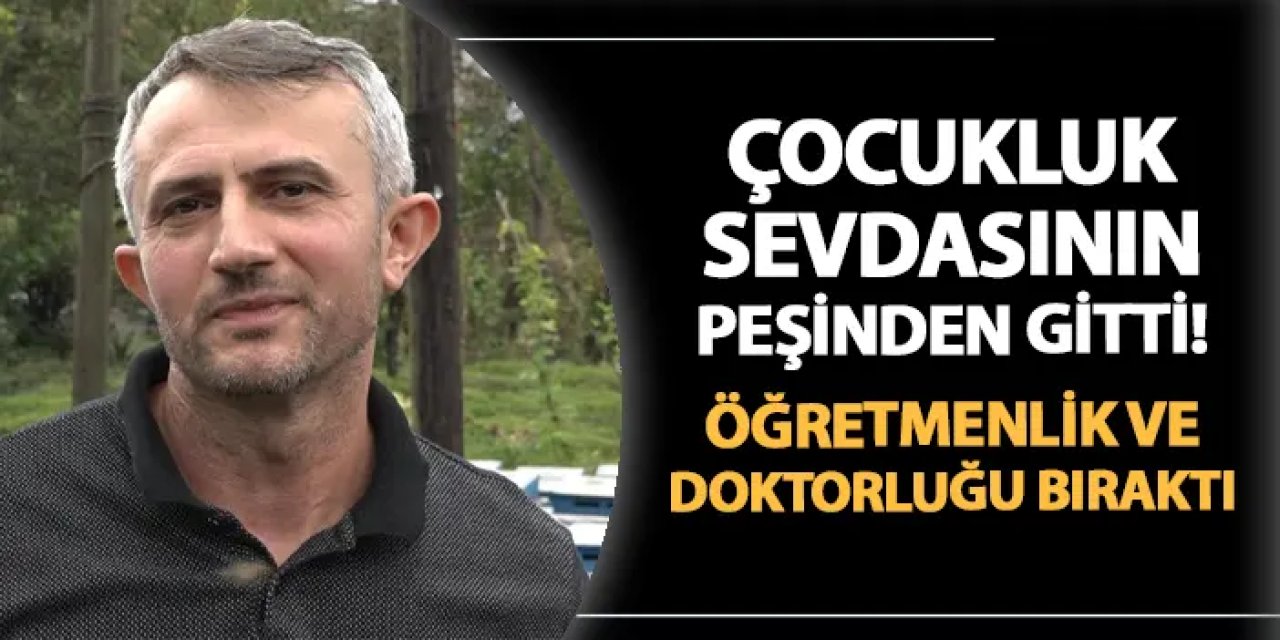 Rize'de çocukluk sevdasının peşinden gitti! Doktorluk ve öğretmenliği bıraktı