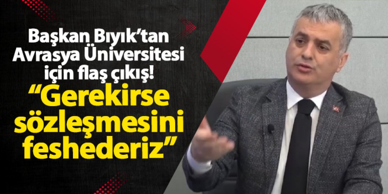 Başkan Bıyık’tan Avrasya Üniversitesi için flaş çıkış! “Gerekirse sözleşmesini feshederiz”